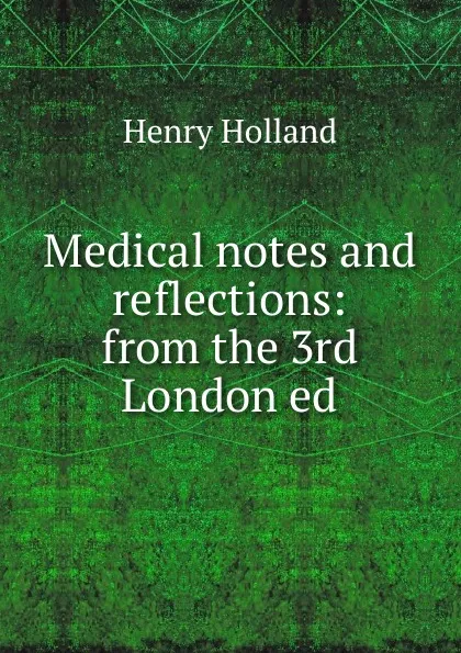 Обложка книги Medical notes and reflections: from the 3rd London ed, Henry Holland