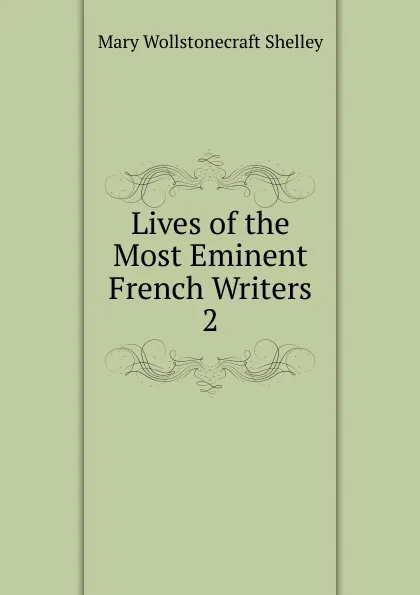 Обложка книги Lives of the Most Eminent French Writers. 2, Mary Wollstonecraft Shelley