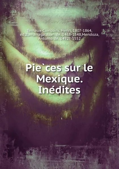 Обложка книги Pieces sur le Mexique. Inedites, Henri Ternaux-Compans