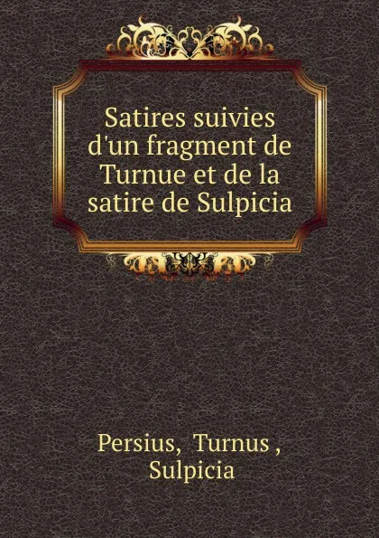 Обложка книги Satires suivies d.un fragment de Turnue et de la satire de Sulpicia, Turnus Persius