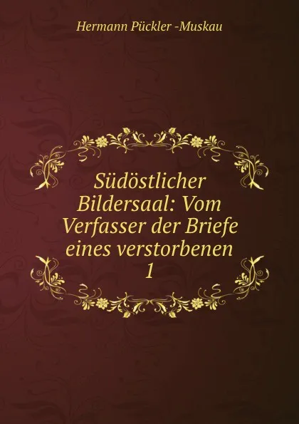 Обложка книги Sudostlicher Bildersaal: Vom Verfasser der Briefe eines verstorbenen. 1, Hermann Pückler Muskau