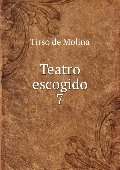 Обложка книги Teatro escogido. 7, Tirso de Molina