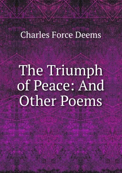 Обложка книги The Triumph of Peace: And Other Poems, Charles Force Deems