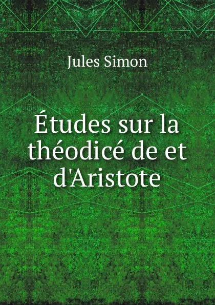 Обложка книги Etudes sur la theodice de et d.Aristote, Jules Simon