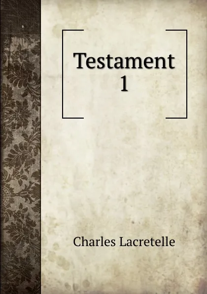 Обложка книги Testament. 1, Charles Lacretelle