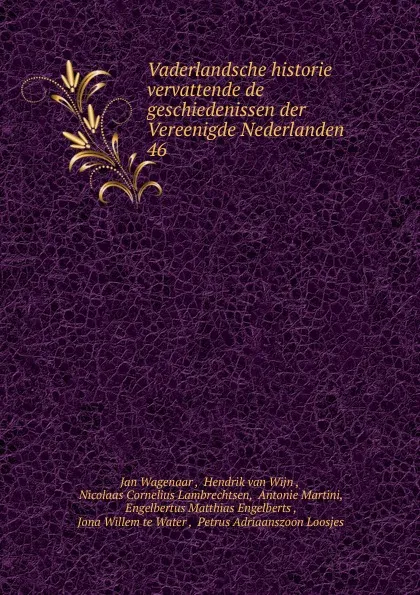 Обложка книги Vaderlandsche historie vervattende de geschiedenissen der Vereenigde Nederlanden . 46, Jan Wagenaar