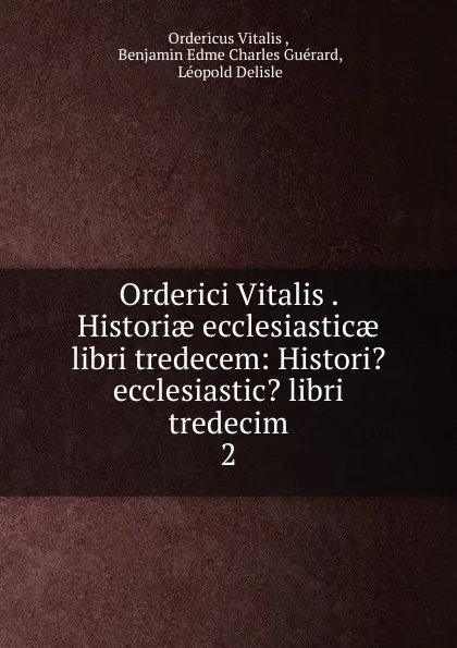 Обложка книги Orderici Vitalis . Historiae ecclesiasticae libri tredecem: Histori. ecclesiastic. libri tredecim. 2, Ordericus Vitalis