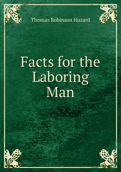 Обложка книги Facts for the Laboring Man, Thomas Robinson Hazard