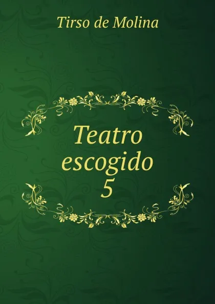 Обложка книги Teatro escogido. 5, Tirso de Molina