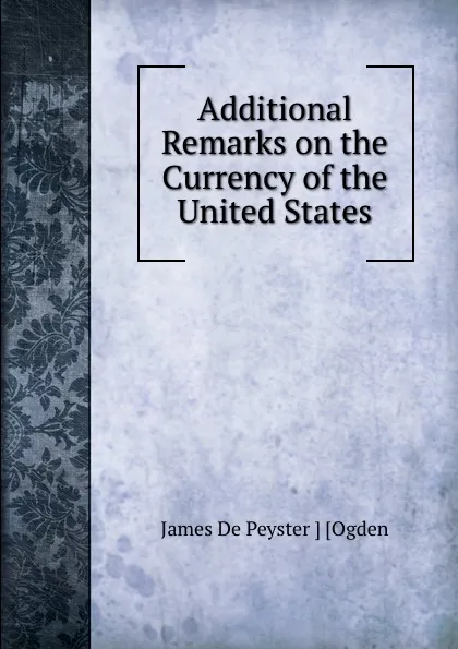 Обложка книги Additional Remarks on the Currency of the United States, James de Peyster Ogden