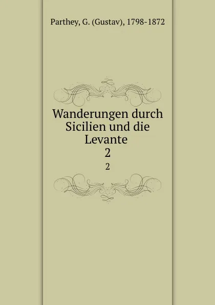 Обложка книги Wanderungen durch Sicilien und die Levante . 2, Gustav Parthey