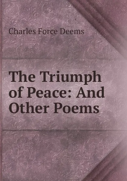 Обложка книги The Triumph of Peace: And Other Poems., Charles Force Deems