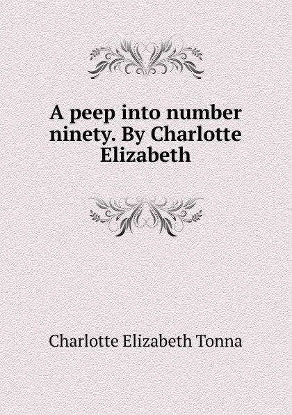 Обложка книги A peep into number ninety. By Charlotte Elizabeth, Charlotte Elizabeth Tonna