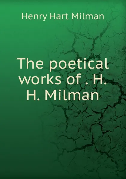 Обложка книги The poetical works of . H.H. Milman, Henry Hart Milman