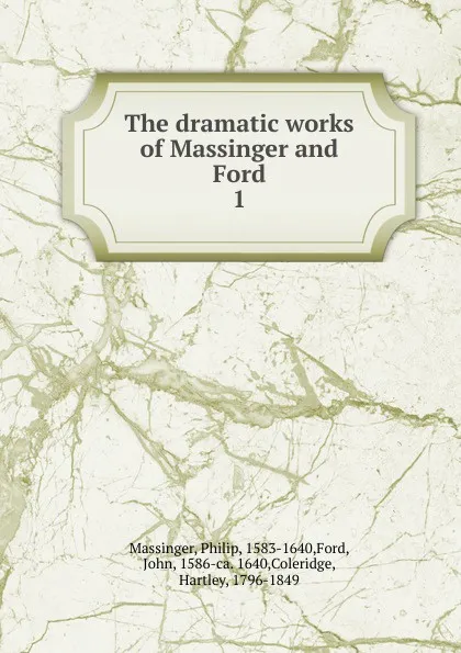 Обложка книги The dramatic works of Massinger and Ford. 1, Massinger Philip