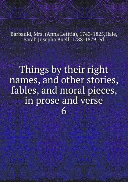 Обложка книги Things by their right names, and other stories, fables, and moral pieces, in prose and verse. 6, Anna Letitia Barbauld