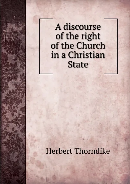 Обложка книги A discourse of the right of the Church in a Christian State, Herbert Thorndike