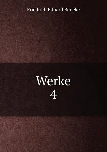 Обложка книги Werke. 4, Friedrich Eduard Beneke