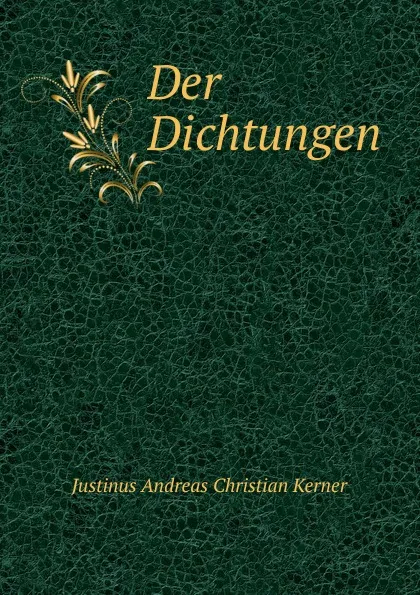 Обложка книги Der Dichtungen, Justinus Andreas Christian Kerner