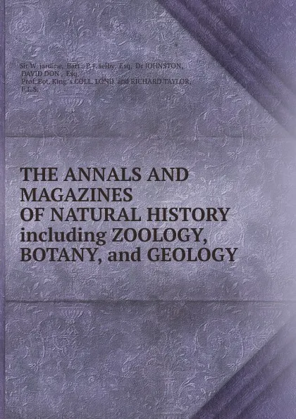 Обложка книги THE ANNALS AND MAGAZINES OF NATURAL HISTORY including ZOOLOGY, BOTANY, and GEOLOGY., W. Jardine