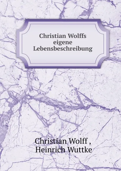 Обложка книги Christian Wolffs eigene Lebensbeschreibung, Christian Wolff