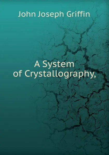 Обложка книги A System of Crystallography,, John Joseph Griffin