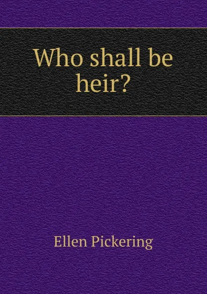 Обложка книги Who shall be heir., Ellen Pickering