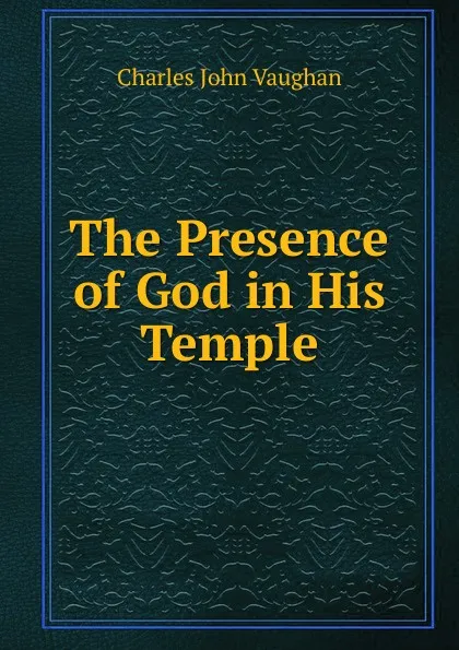Обложка книги The Presence of God in His Temple, C. J. Vaughan