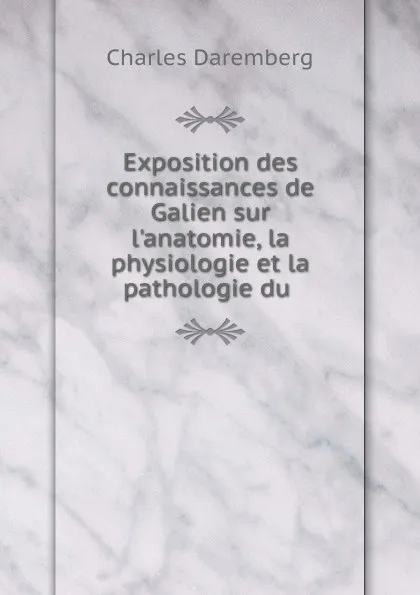 Обложка книги Exposition des connaissances de Galien sur l.anatomie, la physiologie et la pathologie du ., Charles Daremberg