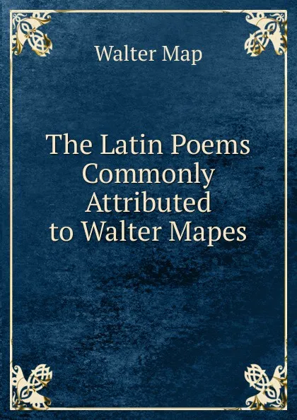 Обложка книги The Latin Poems Commonly Attributed to Walter Mapes, Walter Map