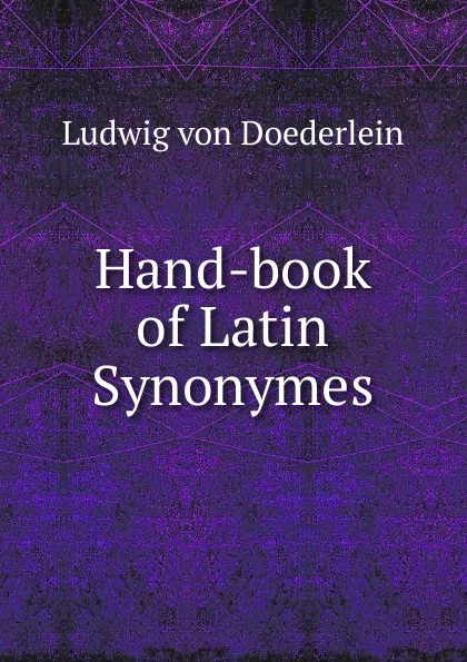 Обложка книги Hand-book of Latin Synonymes, Ludwig von Doederlein