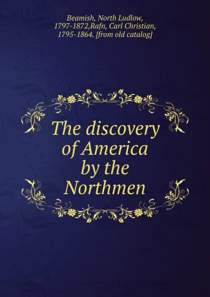 Обложка книги The discovery of America by the Northmen, North Ludlow Beamish