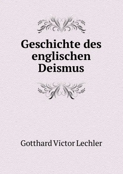 Обложка книги Geschichte des englischen Deismus, Gotthard Victor Lechler