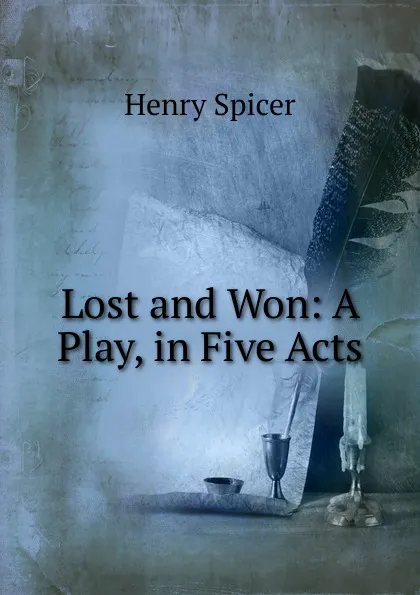 Обложка книги Lost and Won: A Play, in Five Acts, Henry Spicer