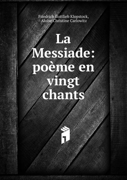 Обложка книги La Messiade: poeme en vingt chants, Friedrich Gottlieb Klopstock