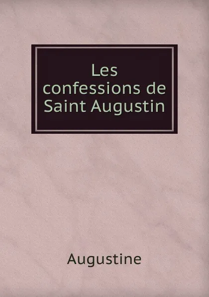 Обложка книги Les confessions de Saint Augustin, Augustine