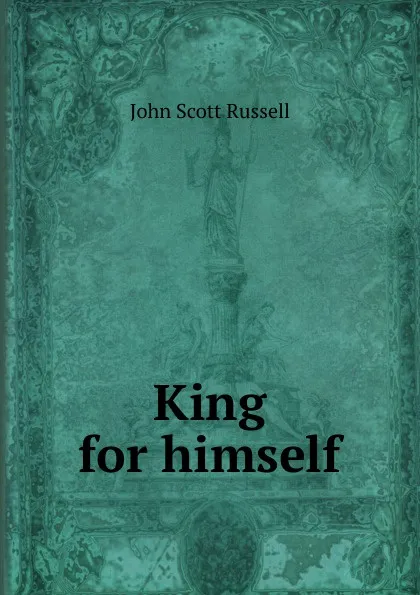 Обложка книги King for himself, John Scott Russell