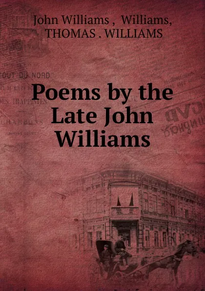 Обложка книги Poems by the Late John Williams, John Williams