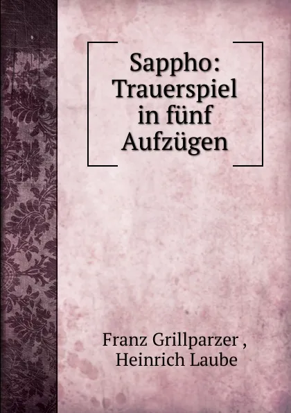 Обложка книги Sappho: Trauerspiel in funf Aufzugen, Franz Grillparzer