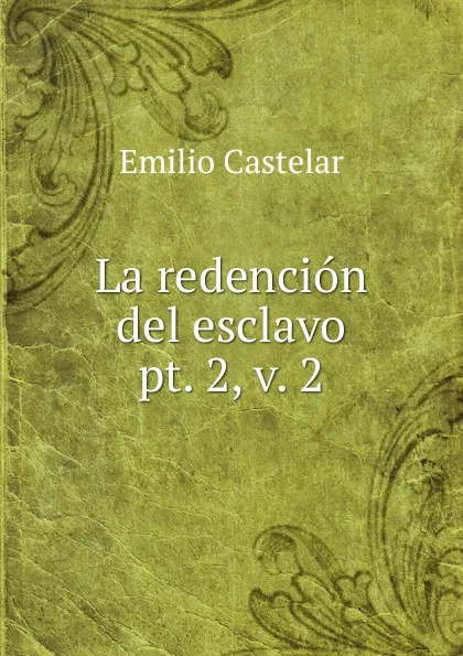 Обложка книги La redencion del esclavo. pt. 2, v. 2, Emilio Castelar