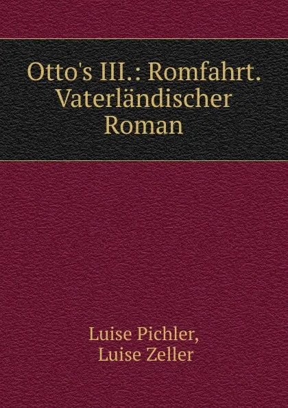 Обложка книги Otto.s III.: Romfahrt. Vaterlandischer Roman, Luise Pichler