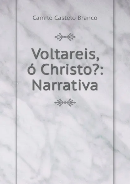 Обложка книги Voltareis, o Christo.: Narrativa, Branco Camilo Castelo