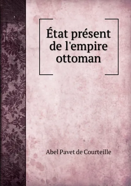 Обложка книги Etat present de l.empire ottoman, Abel Pavet de Courteille