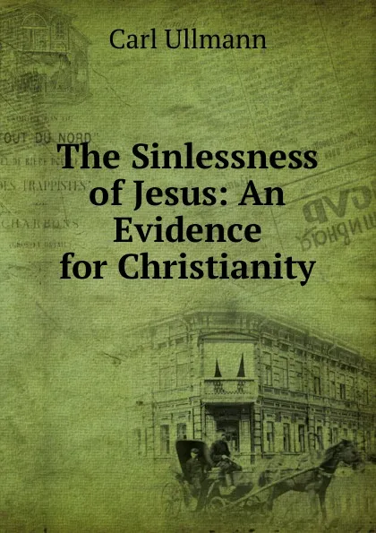 Обложка книги The Sinlessness of Jesus: An Evidence for Christianity, Carl Ullmann