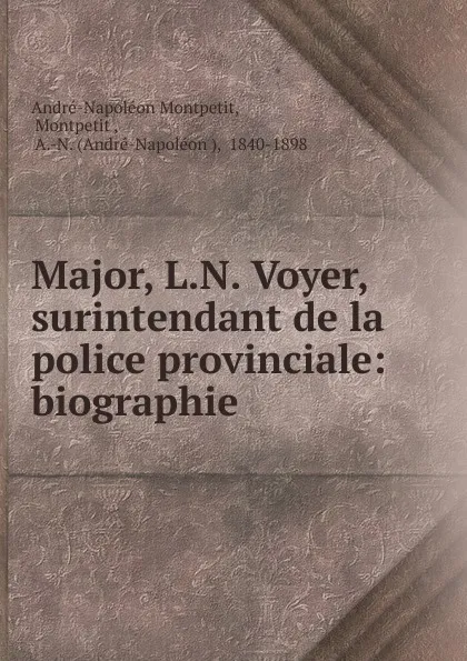 Обложка книги Major, L.N. Voyer, surintendant de la police provinciale: biographie, André-Napoléon Montpetit