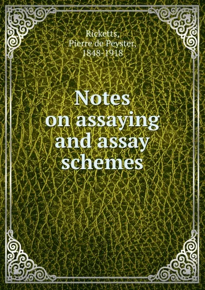 Обложка книги Notes on assaying and assay schemes, Pierre de Peyster Ricketts