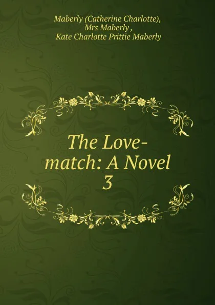 Обложка книги The Love-match: A Novel. 3, Catherine Charlotte