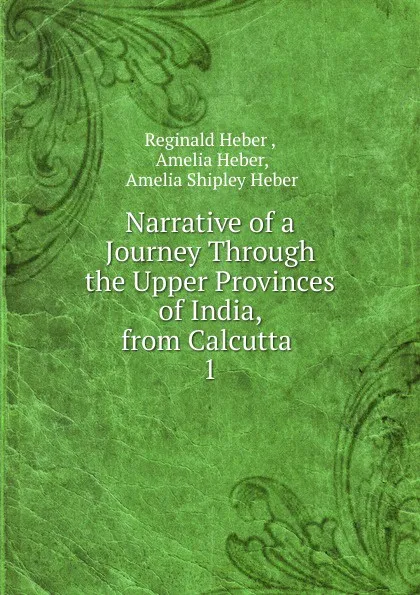 Обложка книги Narrative of a Journey Through the Upper Provinces of India, from Calcutta . 1, Reginald Heber