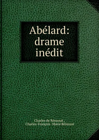 Обложка книги Abelard: drame inedit, Charles de Rémusat