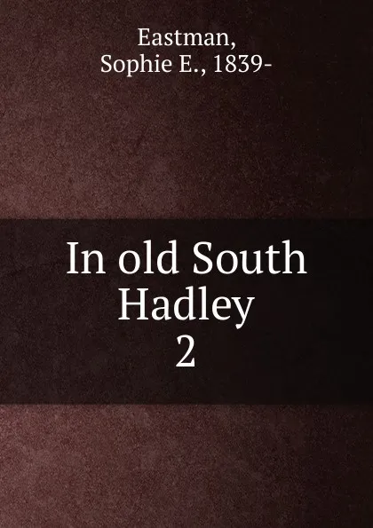 Обложка книги In old South Hadley. 2, Sophie E. Eastman